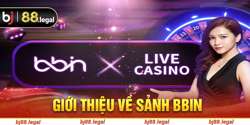Giới thiệu sơ lược về sảnh BBIN Live Casino tại BJ88